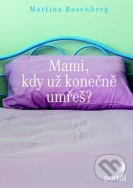 Kniha: Mami, kdy už konečně umřeš? (Martina Rosenberg). Portál, 2016 Kniha: Mami, kdy už konečně umřeš? (Martina Rosenberg). Portál, 2016