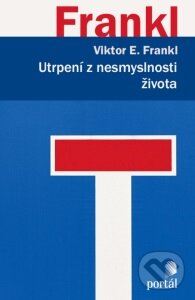 Kniha: Utrpení z nesmyslnosti života (Viktor E. Frankl). Portál, 2016 Kniha: Utrpení z nesmyslnosti života (Viktor E. Frankl). Portál, 2016