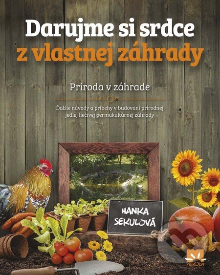 Kniha: Darujme si srdce z vlastnej záhrady (Hanka Sekulová). Príroda, 2016 Kniha: Darujme si srdce z vlastnej záhrady (Hanka Sekulová). Príroda, 2016