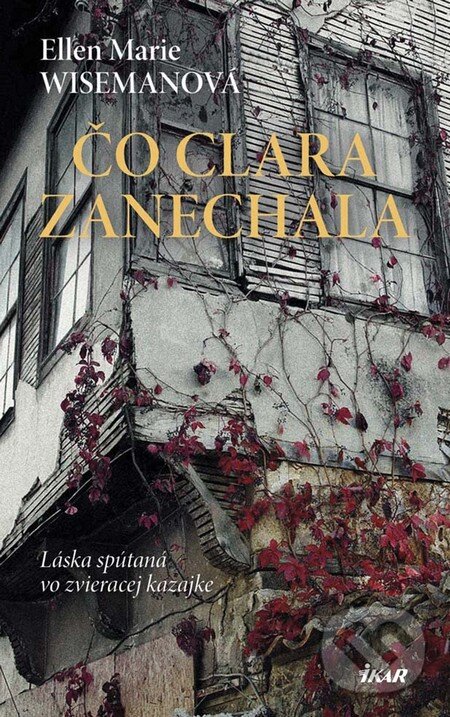 Kniha: Čo Clara zanechala (Ellen Marie Wiseman). Ikar, 2016 Kniha: Čo Clara zanechala (Ellen Marie Wiseman). Ikar, 2016