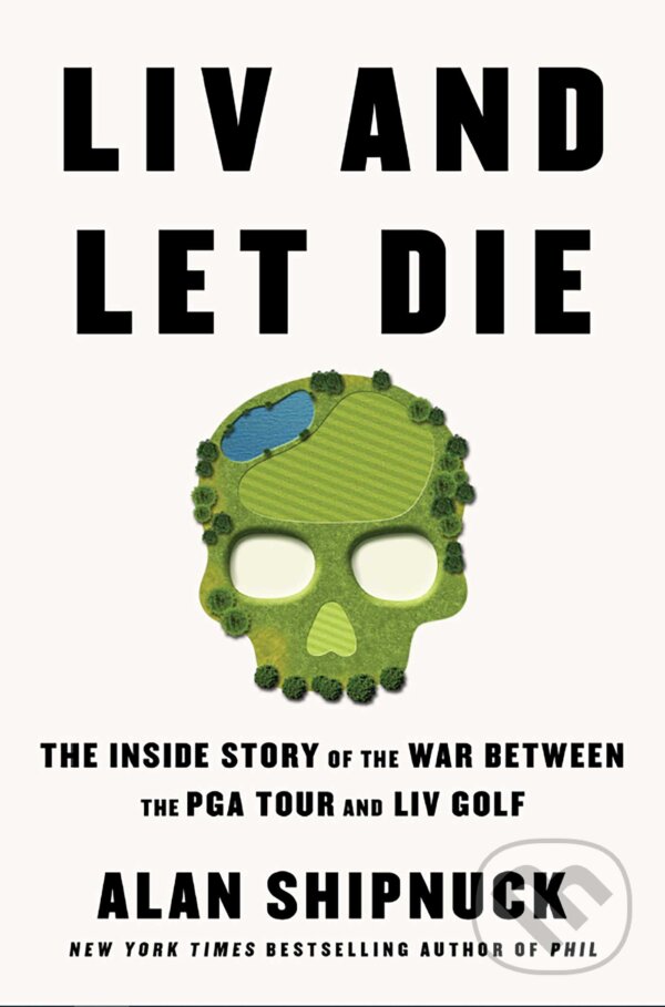 Kniha: LIV and Let Die (Alan Shipnuck). Simon & Schuster, 2023 Kniha: LIV and Let Die (Alan Shipnuck). Simon & Schuster, 2023