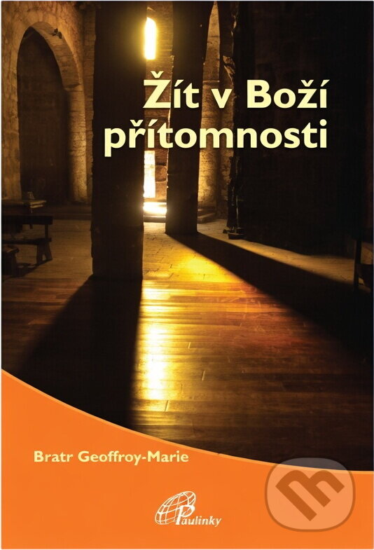 Kniha: Žít v Boží přítomnosti (Geoffroy-Marie). Paulínky, 2012 Kniha: Žít v Boží přítomnosti (Geoffroy-Marie). Paulínky, 2012