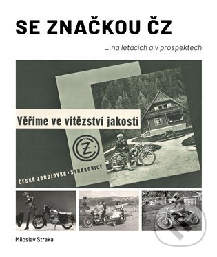 Kniha: Se značkou ČZ (Miloslav Straka). Moto Public, 2023 Kniha: Se značkou ČZ (Miloslav Straka). Moto Public, 2023
