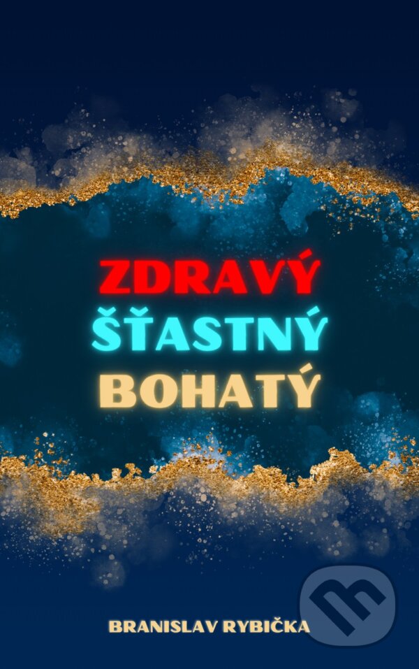 Kniha: Zdravý, šťastný, bohatý (Branislav Rybička). Branislav Rybička, 2023 Kniha: Zdravý, šťastný, bohatý (Branislav Rybička). Branislav Rybička, 2023