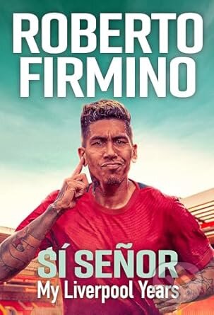 Kniha: SÍ SEÑOR: My Liverpool Years (Roberto Firmino). Quercus, 2023 Kniha: SÍ SEÑOR: My Liverpool Years (Roberto Firmino). Quercus, 2023