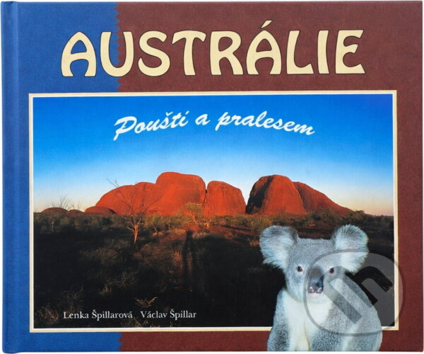 Kniha: Austrálie : pouští a pralesem (Lenka Špillarová a Václav Špillar). , 1998 Kniha: Austrálie : pouští a pralesem (Lenka Špillarová a Václav Špillar). , 1998