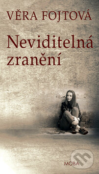 Kniha: Neviditelná zranění (Věra Fojtová). Moba, 2016 Kniha: Neviditelná zranění (Věra Fojtová). Moba, 2016