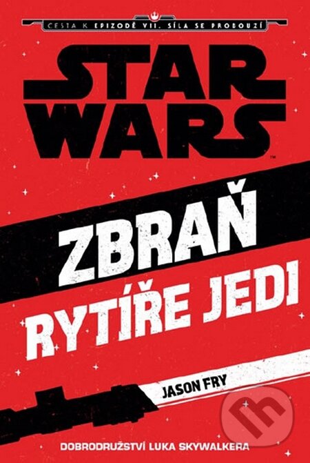 Kniha: Star Wars - Cesta k Epizodě VII - Zbraň rytíře Jedi (Jason Fry). Egmont ČR, 2015 Kniha: Star Wars - Cesta k Epizodě VII - Zbraň rytíře Jedi (Jason Fry). Egmont ČR, 2015