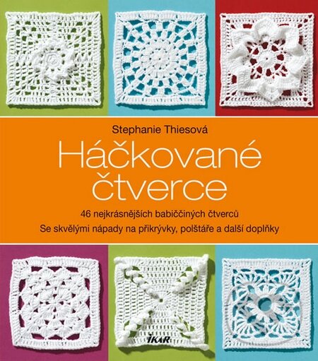 Kniha: Háčkované čtverce (Stephanie Thies). Ikar CZ, 2016 Kniha: Háčkované čtverce (Stephanie Thies). Ikar CZ, 2016