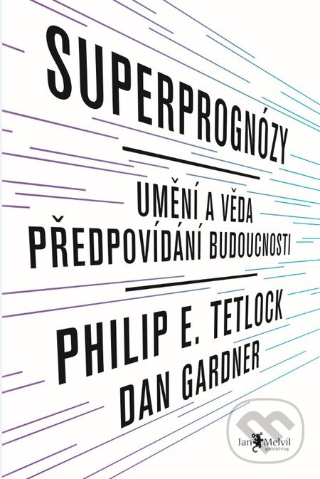 Kniha: Superprognózy (Dan Gardner a Philip E. Tetlock). Jan Melvil publishing, 2016 Kniha: Superprognózy (Dan Gardner a Philip E. Tetlock). Jan Melvil publishing, 2016