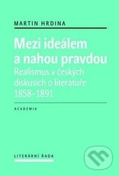 Kniha: Mezi ideálem a nahou pravdou (Martin Hrdina). Academia, 2016 Kniha: Mezi ideálem a nahou pravdou (Martin Hrdina). Academia, 2016