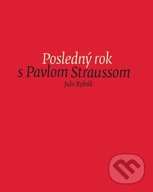 Kniha: Posledný rok s Pavlom Straussom (Julo Rybák). G-ATELIÉR, 2015 Kniha: Posledný rok s Pavlom Straussom (Julo Rybák). G-ATELIÉR, 2015
