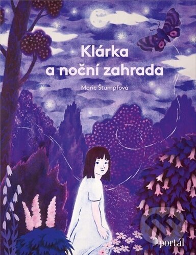 Kniha: Klárka a noční zahrada (Marie Štumpfová). Portál, 2023 Kniha: Klárka a noční zahrada (Marie Štumpfová). Portál, 2023