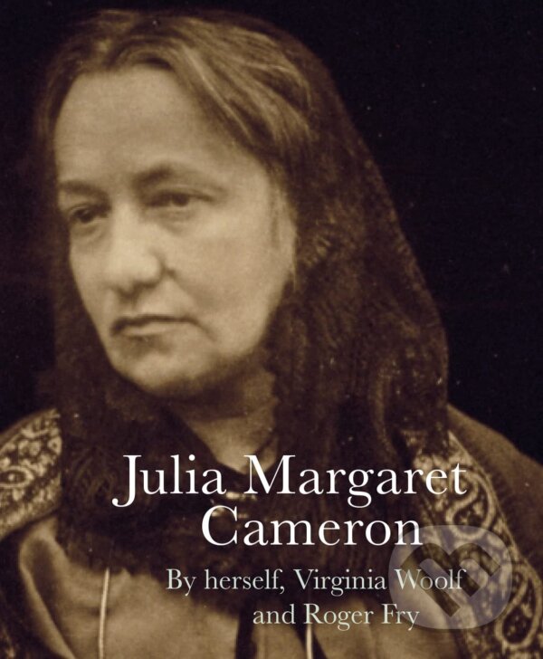 Kniha: Julia Margaret Cameron (Julia Margaret Cameron, Roger Fry a Virginia Woolf). Pallas, 2023 Kniha: Julia Margaret Cameron (Julia Margaret Cameron, Roger Fry a Virginia Woolf). Pallas, 2023