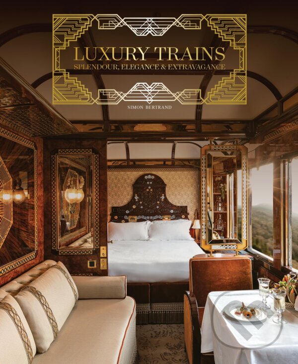 Kniha: Luxury Trains (Simon Bertrand). ACC Art Books, 2023 Kniha: Luxury Trains (Simon Bertrand). ACC Art Books, 2023