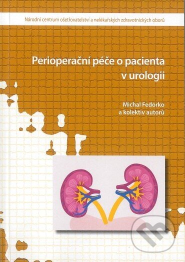 Kniha: Perioperační péče o pacienta v urologii (Michal Fedorko a kolektiv). Národní centrum ošetrovatelství, 2023 Kniha: Perioperační péče o pacienta v urologii (Michal Fedorko a kolektiv). Národní centrum ošetrovatelství, 2023