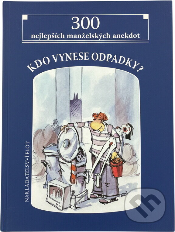 Kniha: Kdo vynese odpadky? : 300 nejlepších manželských anekdot (Plot). Plot, 2004 Kniha: Kdo vynese odpadky? : 300 nejlepších manželských anekdot (Plot). Plot, 2004