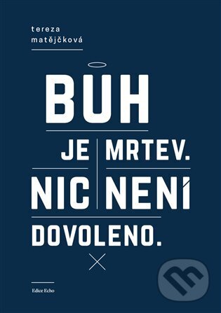 Kniha: Bůh je mrtev, nic není dovoleno (Tereza Matějčková). Echo media, 2023 Kniha: Bůh je mrtev, nic není dovoleno (Tereza Matějčková). Echo media, 2023