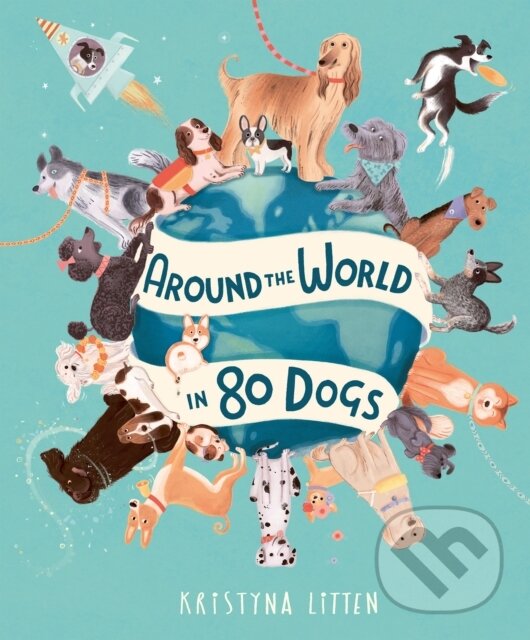 Kniha: Around the World in 80 Dogs (Kristyna Litten). Welbeck, 2023 Kniha: Around the World in 80 Dogs (Kristyna Litten). Welbeck, 2023