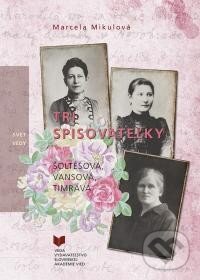 Kniha: Tri spisovateľky (Marcela Mikulová). VEDA, 2016 Kniha: Tri spisovateľky (Marcela Mikulová). VEDA, 2016
