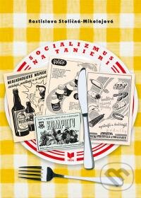 Kniha: Socializmus na tanieri (Rastislava Stoličná-Mikolajová). VEDA, 2015 Kniha: Socializmus na tanieri (Rastislava Stoličná-Mikolajová). VEDA, 2015