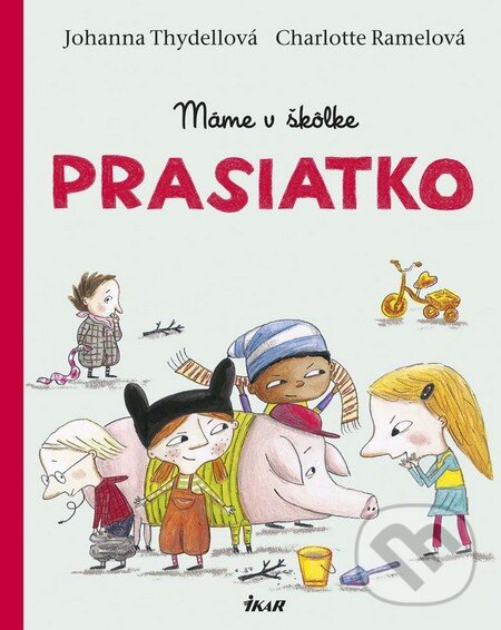 Kniha: Máme v škôlke prasiatko (Charlotte Ramel a Johanna Thydell). Ikar, 2016 Kniha: Máme v škôlke prasiatko (Charlotte Ramel a Johanna Thydell). Ikar, 2016