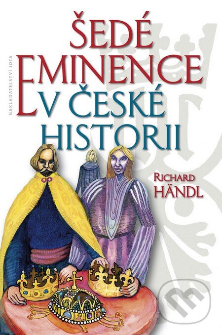 Kniha: Šedé eminence v české historii (Richard Händl). Jota, 2016 Kniha: Šedé eminence v české historii (Richard Händl). Jota, 2016