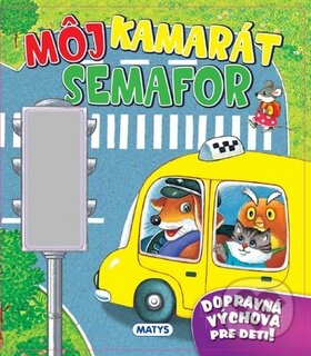 Kniha: Môj kamarát semafor (Matys). Matys, 2016 Kniha: Môj kamarát semafor (Matys). Matys, 2016