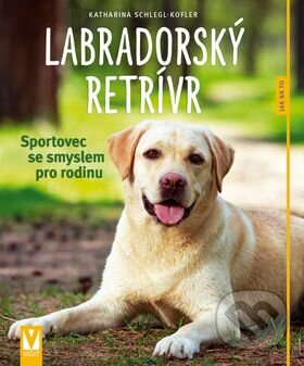 Kniha: Labradorský retrívr (Katharina Schleglová-Kofler). Vašut, 2016 Kniha: Labradorský retrívr (Katharina Schleglová-Kofler). Vašut, 2016