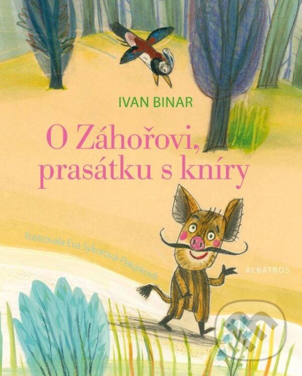 Kniha: O Záhořovi, prasátku s kníry (Ivan Binar). Albatros CZ, 2016 Kniha: O Záhořovi, prasátku s kníry (Ivan Binar). Albatros CZ, 2016
