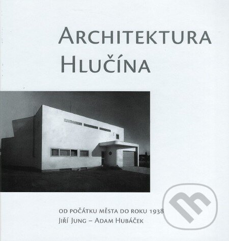 Kniha: Architektura Hlučína (Adam Hubáček a Jiří Jung). Ostravská univerzita, 2016 Kniha: Architektura Hlučína (Adam Hubáček a Jiří Jung). Ostravská univerzita, 2016