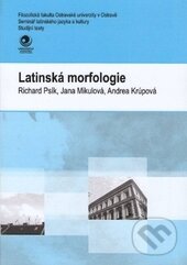 Kniha: Latinská morfologie (Andrea Krúpová, Jana Mikulová a Richard Psík). Ostravská univerzita Kniha: Latinská morfologie (Andrea Krúpová, Jana Mikulová a Richard Psík). Ostravská univerzita