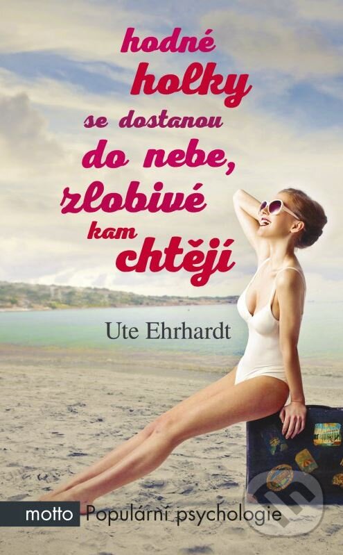 Kniha: Hodné holky se dostanou do nebe, zlobivé kam chtějí (Ute Ehrhardt). Motto, 2016 Kniha: Hodné holky se dostanou do nebe, zlobivé kam chtějí (Ute Ehrhardt). Motto, 2016