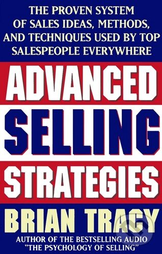 Kniha: Advanced Selling Strategies (Brian Tracy). Simon & Schuster, 1996 Kniha: Advanced Selling Strategies (Brian Tracy). Simon & Schuster, 1996