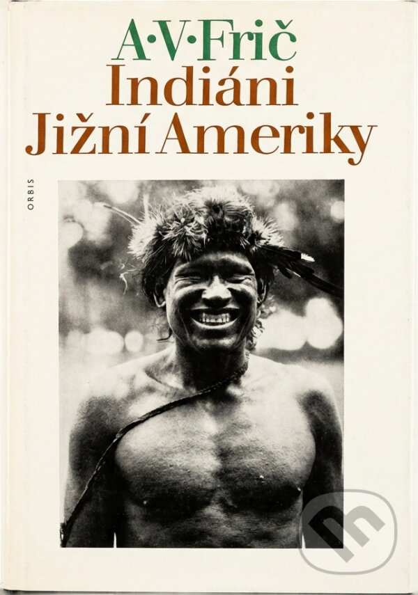 Kniha: Indiáni Jižní Ameriky (Alberto Vojtěch Frič). Orbis, 1977 Kniha: Indiáni Jižní Ameriky (Alberto Vojtěch Frič). Orbis, 1977