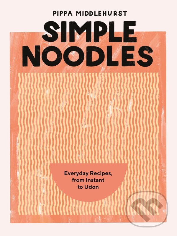 Kniha: Simple Noodles (Pippa Middlehurst). Quadrille, 2023 Kniha: Simple Noodles (Pippa Middlehurst). Quadrille, 2023