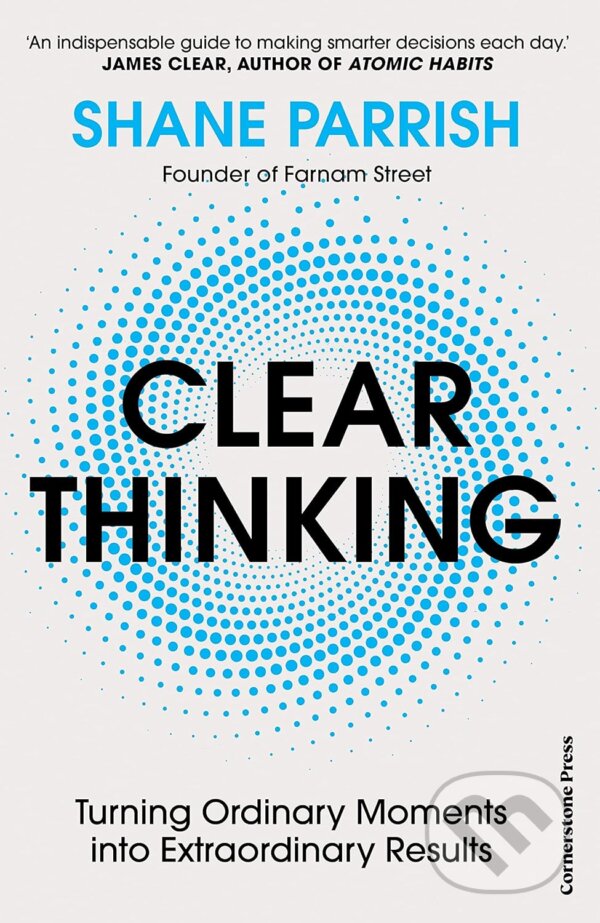 Kniha: Clear Thinking (Shane Parrish). Cornerstone, 2023 Kniha: Clear Thinking (Shane Parrish). Cornerstone, 2023