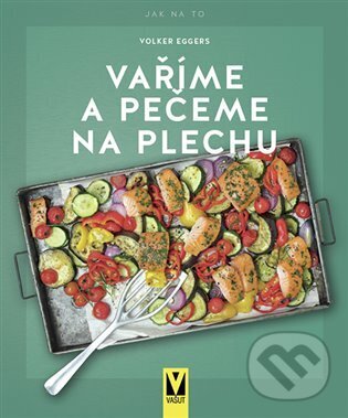 Kniha: Vaříme a pečeme na plechu (Volker Eggers). Vašut, 2023 Kniha: Vaříme a pečeme na plechu (Volker Eggers). Vašut, 2023