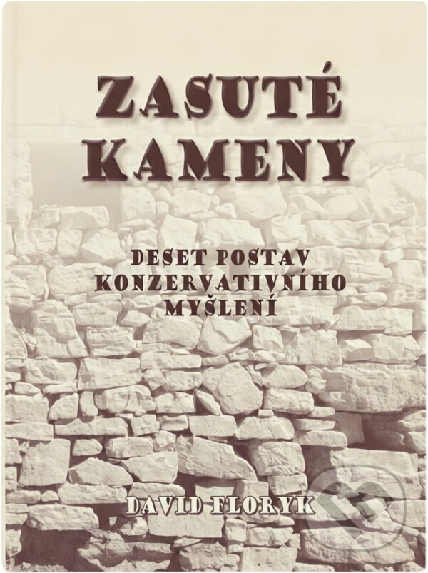 Kniha: Zasuté kameny : deset postav konzervativního myšlení (David Floryk). , 2008 Kniha: Zasuté kameny : deset postav konzervativního myšlení (David Floryk). , 2008