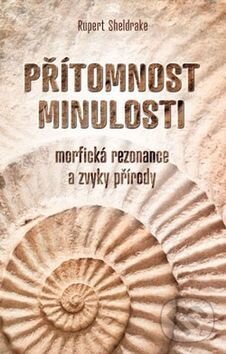 Kniha: Přítomnost minulosti (Rupert Sheldrake). ANAG, 2017 Kniha: Přítomnost minulosti (Rupert Sheldrake). ANAG, 2017