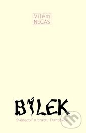 Kniha: Bílek (Vilém Nečas). Malvern, 2016 Kniha: Bílek (Vilém Nečas). Malvern, 2016