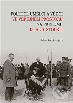 Kniha: Politici, umělci a vědci ve veřejném prostoru na přelomu 19. a 20. století (Helena Kokešová). Masarykova univerzita, 2015 Kniha: Politici, umělci a vědci ve veřejném prostoru na přelomu 19. a 20. století (Helena Kokešová). Masarykova univerzita, 2015