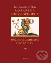 Kniha: Rosarium philosophorum (Jaroš Griemiller z Třebska). Trigon, 2016 Kniha: Rosarium philosophorum (Jaroš Griemiller z Třebska). Trigon, 2016