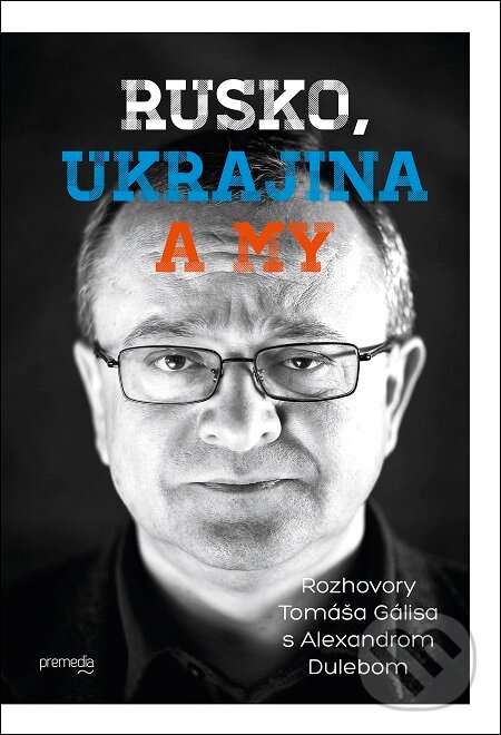 E-kniha: Rusko, Ukrajina a my (Alexander Duleba a Tomáš Gális). Premedia, 2016 E-kniha: Rusko, Ukrajina a my (Alexander Duleba a Tomáš Gális). Premedia, 2016
