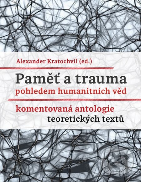 Kniha: Paměť a trauma pohledem humanitních věd (Alexander Kratochvil). Akropolis, 2016 Kniha: Paměť a trauma pohledem humanitních věd (Alexander Kratochvil). Akropolis, 2016