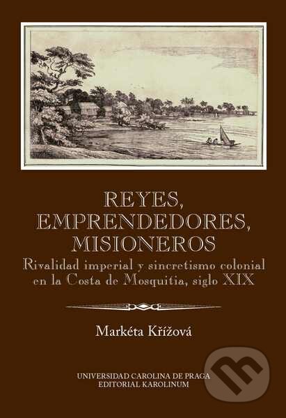 Kniha: Reyes, emprendedores, misioneros (Markéta Křížová). Karolinum, 2016 Kniha: Reyes, emprendedores, misioneros (Markéta Křížová). Karolinum, 2016