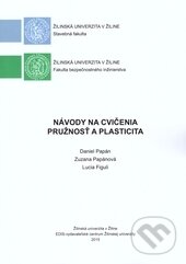 Návody na cvičenia - Pružnosť a plasticita - Daniel Papán, Zuzana Papánová, Lucia Figuli, EDIS, 2016