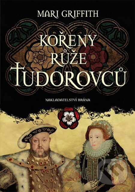 Kniha: Kořeny růže Tudorovců (Mari Griffith). Brána, 2016 Kniha: Kořeny růže Tudorovců (Mari Griffith). Brána, 2016