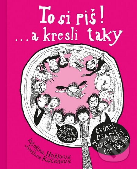 Kniha: To si piš! ...a kresli taky (Jaroslava Kučerová a Kateřina Hošková). Hošková Kateřina, 2016 Kniha: To si piš! ...a kresli taky (Jaroslava Kučerová a Kateřina Hošková). Hošková Kateřina, 2016