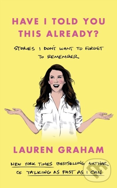 Kniha: Have I Told You This Already? (Lauren Graham). Virago, 2023 Kniha: Have I Told You This Already? (Lauren Graham). Virago, 2023